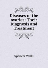 Diseases of the ovaries: Their Diagnosis and Treatment