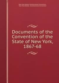 Documents of the Convention of the State of New York, 1867-68