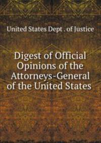 Digest of Official Opinions of the Attorneys-General of the United States .