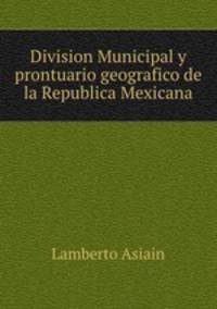 Division Municipal y prontuario geografico de la Republica Mexicana