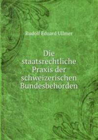 Die staatsrechtliche Praxis der schweizerischen Bundesbehorden