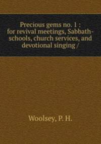 Precious gems no. 1 : for revival meetings, Sabbath-schools, church services, and devotional singing /