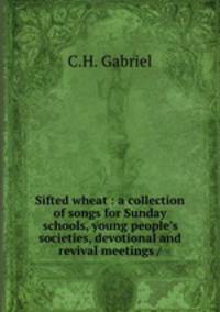 Sifted wheat : a collection of songs for Sunday schools, young people