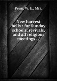 New harvest bells : for Sunday schools, revivals, and all religious meetings . /