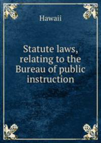 Statute laws, relating to the Bureau of public instruction