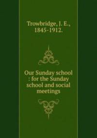 Our Sunday school : for the Sunday school and social meetings.