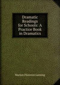 Dramatic Readings for Schools: A Practice Book in Dramatics