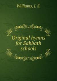 Original hymns for Sabbath schools.