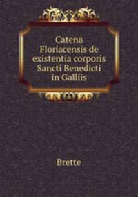 Catena Floriacensis de existentia corporis Sancti Benedicti in Galliis