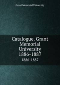 Catalogue. Grant Memorial University. 1886-1887