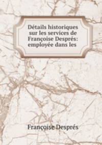 Details historiques sur les services de Francoise Despres: employee dans les .