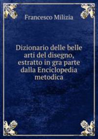 Dizionario delle belle arti del disegno, estratto in gra parte dalla Enciclopedia metodica