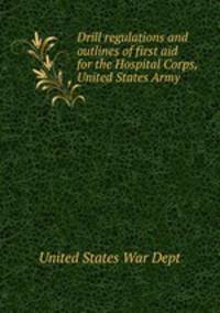 Drill regulations and outlines of first aid for the Hospital Corps, United States Army