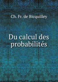 Du calcul des probabilites.