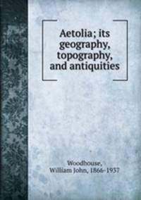 Aetolia; its geography, topography, and antiquities