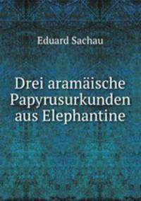 Drei aramaische Papyrusurkunden aus Elephantine