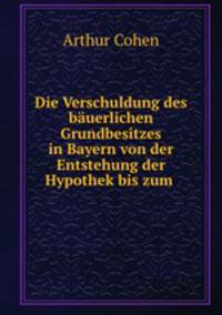 Die Verschuldung des bauerlichen Grundbesitzes in Bayern