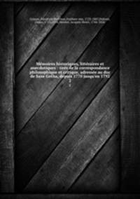 Memoires historiques, litteraires et anecdotiques : tires de la correspondance philosophique et critique, adressee au duc de Saxe Gotha, depuis 1770 jusqu