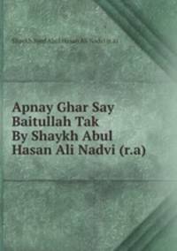 Apnay Ghar Say Baitullah Tak By Shaykh Abul Hasan Ali Nadvi (r.a)