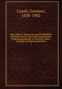 Zehn Jahre in Aquatoria und die Ruckkehr mit Emin Pascha. Nach dem italienischen Originalmanuskript ins Deutsche ubers. von Karl von Reinhardstottner