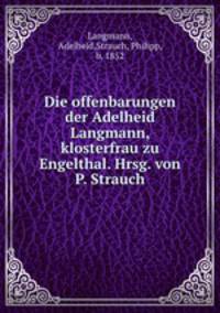 Die offenbarungen der Adelheid Langmann, klosterfrau zu Engelthal. Hrsg. von P. Strauch