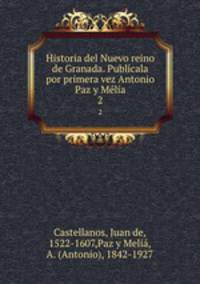 Historia del Nuevo reino de Granada. Publcala por primera vez Antonio Paz y Mlia. 2