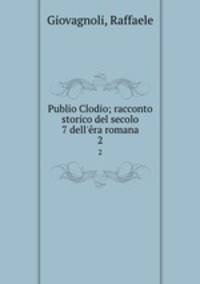 Publio Clodio; racconto storico del secolo 7 dell`ra romana. 2