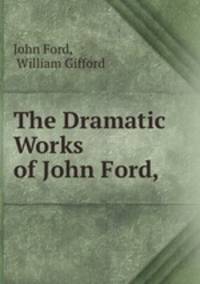 The Dramatic Works of John Ford,