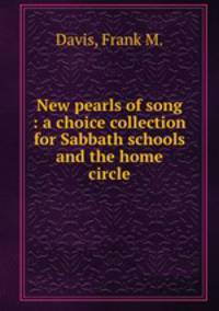 New pearls of song : a choice collection for Sabbath schools and the home circle.