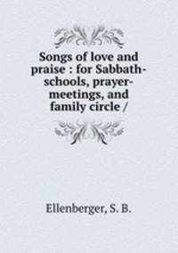 Songs of love and praise : for Sabbath-schools, prayer-meetings, and family circle /