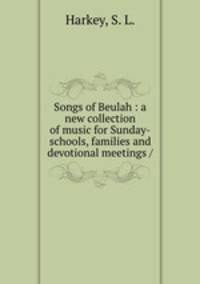 Songs of Beulah : a new collection of music for Sunday-schools, families and devotional meetings /