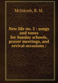 New life no. 2 : songs and tunes for Sunday schools, prayer meetings, and revival occasions /