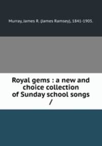 Royal gems : a new and choice collection of Sunday school songs /