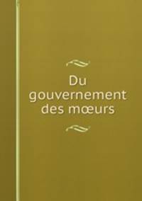 Du gouvernement des m?urs