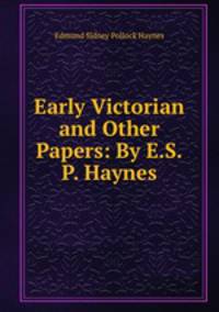 Early Victorian and Other Papers: By E.S.P. Haynes