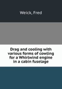 Drag and cooling with various forms of cowling for a Whirlwind engine in a cabin fuselage