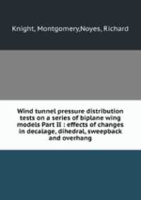Wind tunnel pressure distribution tests on a series of biplane wing models Part II : effects of changes in decalage, dihedral, sweepback and overhang