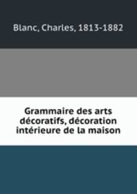 Grammaire des arts decoratifs, decoration interieure de la maison