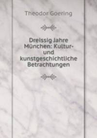 Dreissig Jahre Munchen: Kultur- und kunstgeschichtliche Betrachtungen