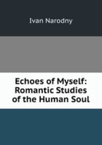 Echoes of Myself: Romantic Studies of the Human Soul
