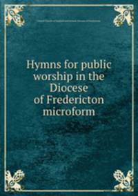 Hymns for public worship in the Diocese of Fredericton microform