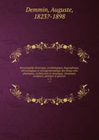 Encyclopdie historique, archologique, biographique, chronologique et monogrammatique des beaux-arts plastiques, architecture et mosaque, cramique, sculpture, peinture et gravure. v. 3