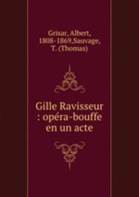 Gille Ravisseur : opera-bouffe en un acte
