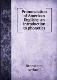 Pronunciation of American English;: an introduction to phonetics