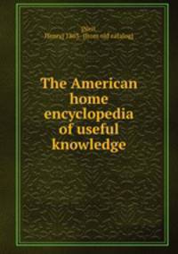 The American home encyclopedia of useful knowledge