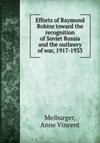 Efforts of Raymond Robins toward the recognition of Soviet Russia and the outlawry of war, 1917-1933