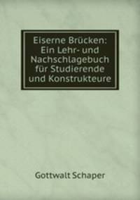Eiserne Brucken: Ein Lehr- und Nachschlagebuch fur Studierende und Konstrukteure