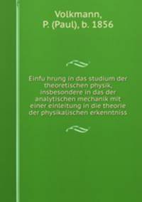 Einfu?hrung in das studium der theoretischen physik, insbesondere in das der analytischen mechanik mit einer einleitung in die theorie der physikalischen erkenntniss