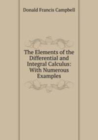 The Elements of the Differential and Integral Calculus: With Numerous Examples