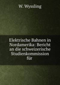 Elektrische Bahnen in Nordamerika: Bericht an die schweizerische Studienkommission fur .